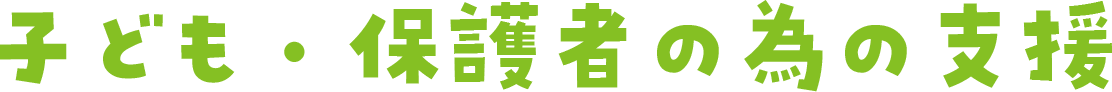 子ども・保護者の為の支援