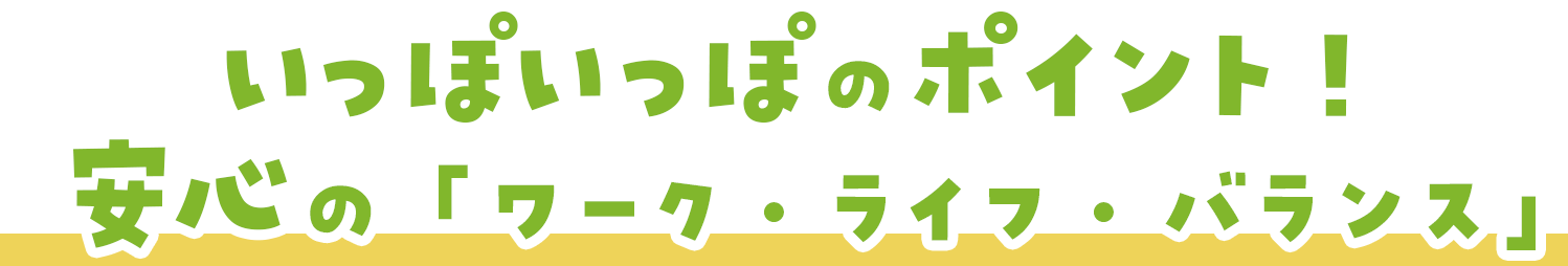 いっぽいっぽのポイント！安心の「ワーク・ライフ・バランス」